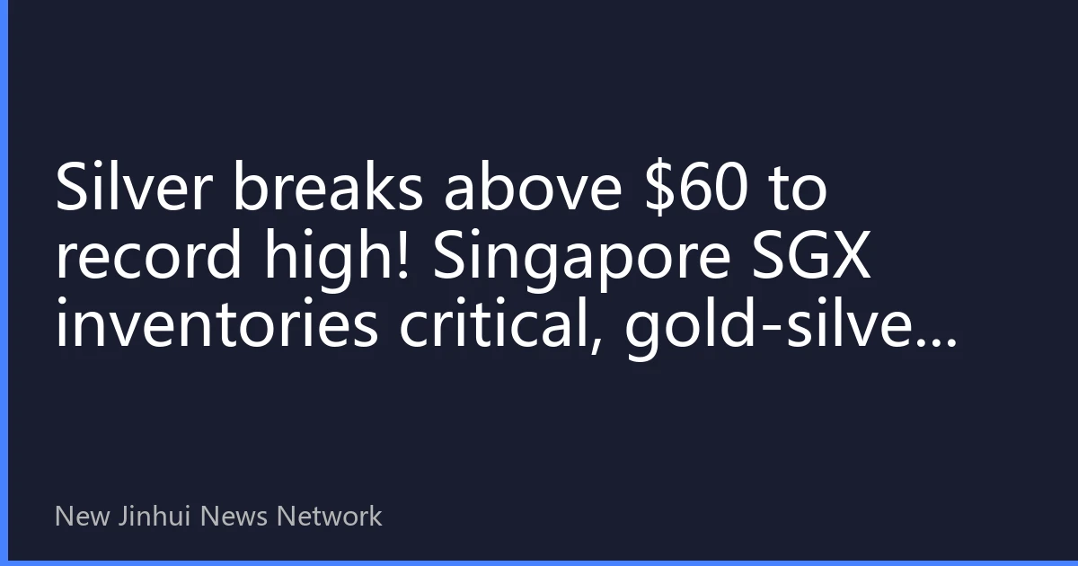 Silver breaks above $60 to record high! Singapore SGX inventories critical, gold-silver ratio falls to 70—what does it mean?