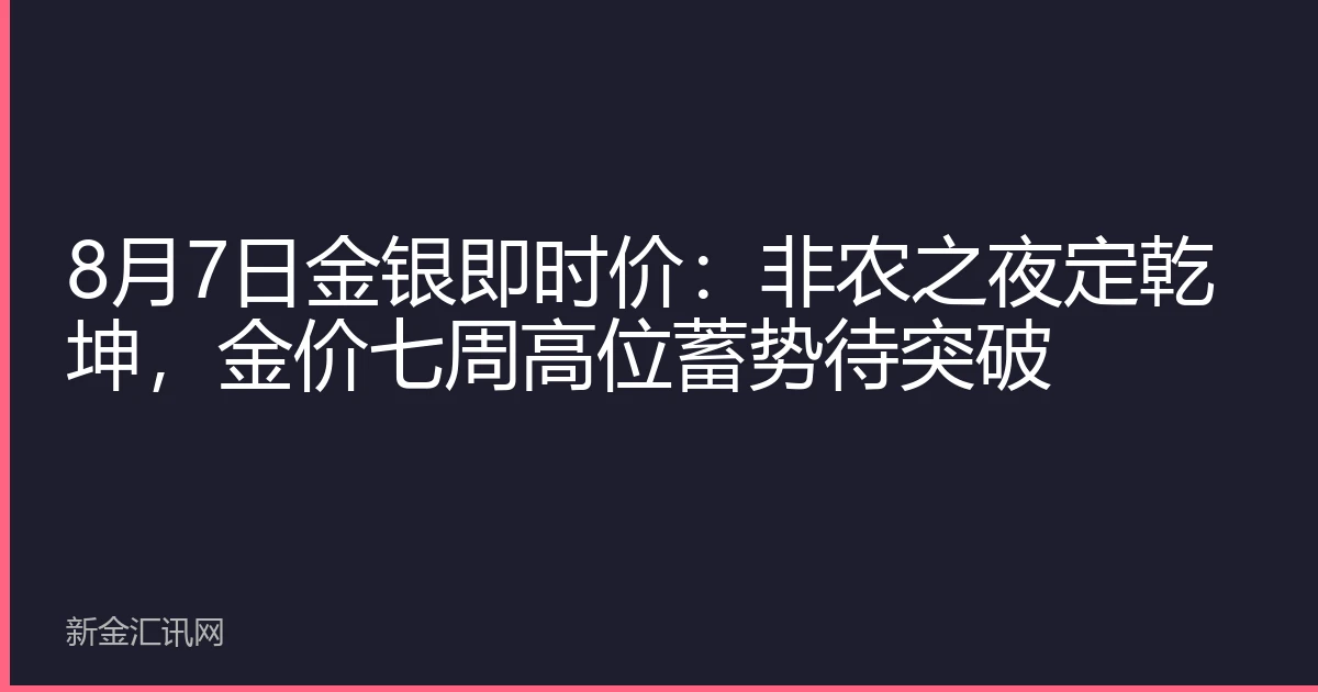 8月7日金银即时价:非农之夜定乾坤,金价七周高位蓄势待突破