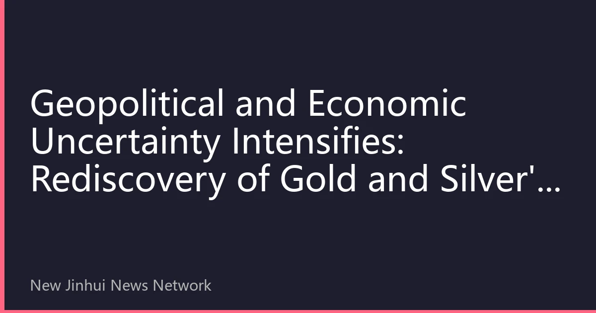 Geopolitical and Economic Uncertainty Intensifies: Rediscovery of Gold and Silver's Safe-Haven Value in 2026 and Investment Strategies