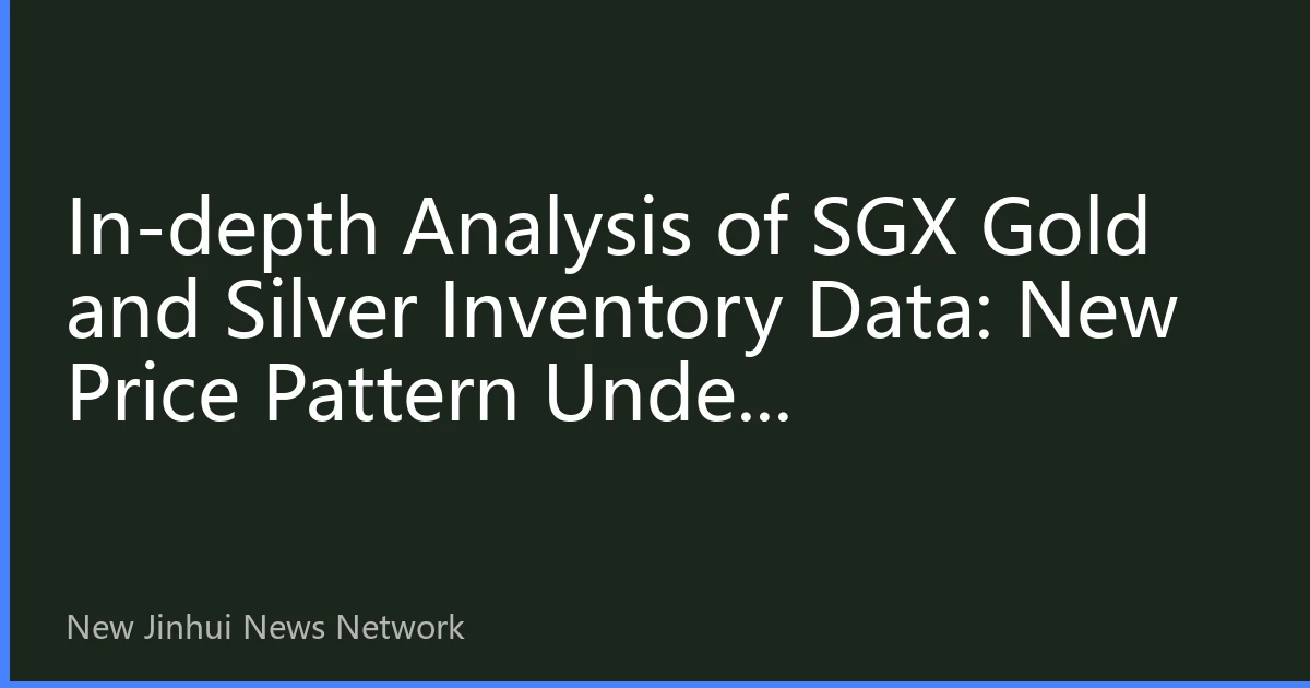 In-depth Analysis of SGX Gold and Silver Inventory Data: New Price Pattern Under Supply-Demand Imbalance in October 2026