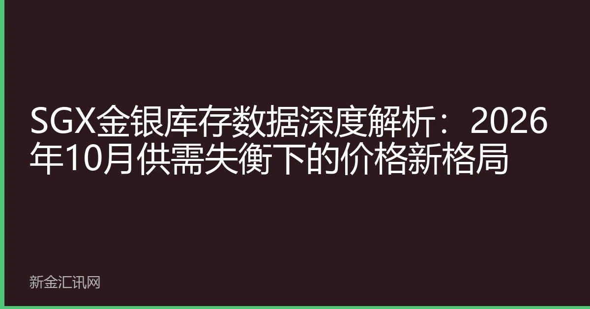 SGX金银库存数据深度解析：2026年10月供需失衡下的价格新格局