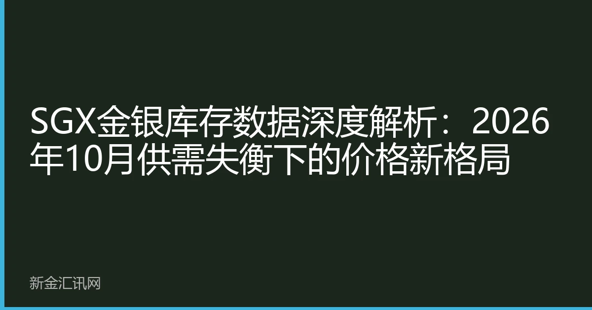 SGX金银库存数据深度解析：2026年10月供需失衡下的价格新格局