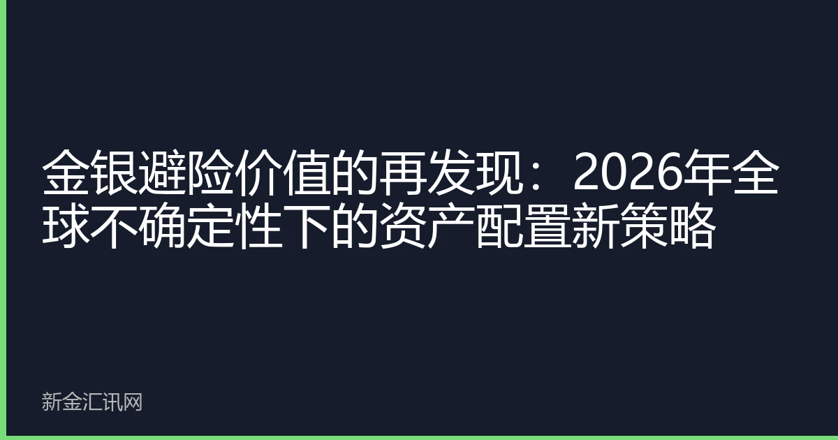 金银避险价值的再发现：2026年全球不确定性下的资产配置新策略